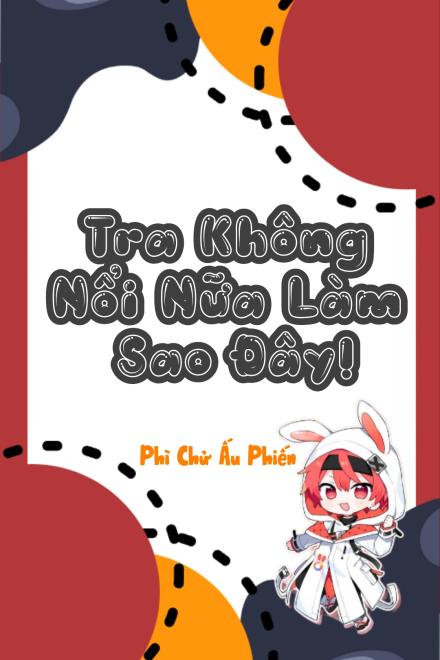 Tra Không Nổi Nữa Làm Sao Đây!