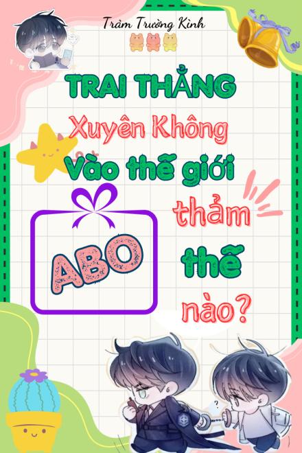 Trai Thẳng Xuyên Không Vào Thế Giới ABO Thảm Thế Nào?