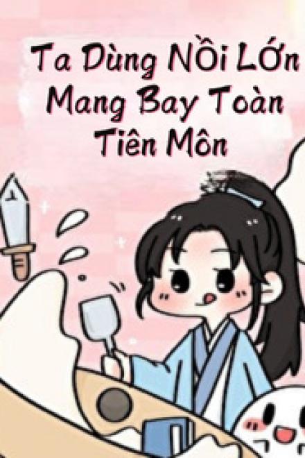 Ta Dùng Nồi Lớn Mang Bay Toàn Tiên Môn