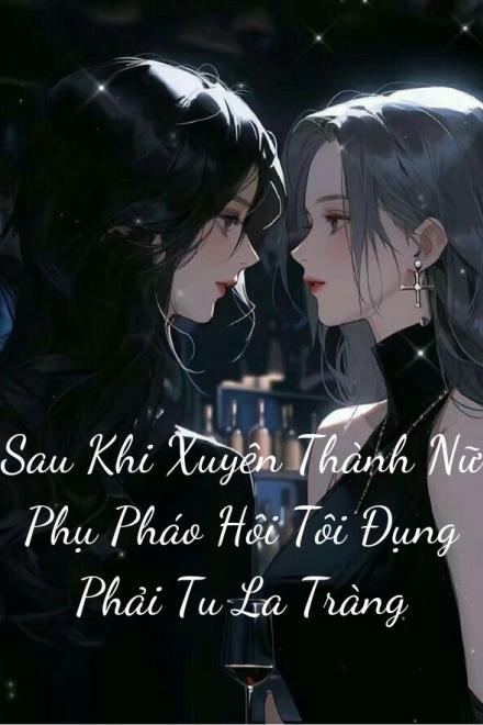 Sau Khi Xuyên Thành Nữ Phụ Pháo Hôi Tôi Đụng Phải Tu La Tràng