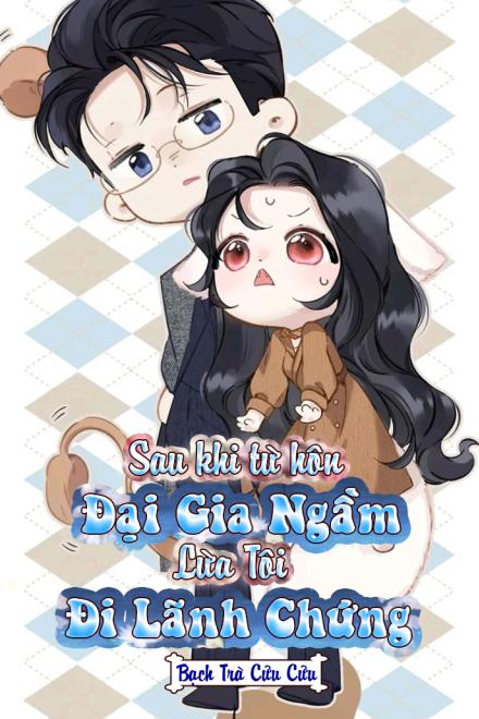 Sau Khi Từ Hôn, Đại Gia Ngầm Lừa Tôi Đi Lãnh Chứng