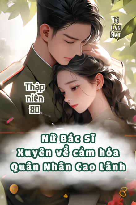 Nữ Bác Sĩ Xuyên Về Thập Niên 80 Cảm Hóa Chồng Quân Nhân Cao Lãnh