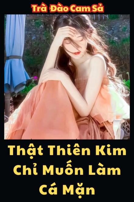 Thật Thiên Kim Chỉ Muốn Làm Cá Mặn