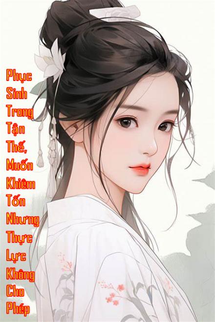 Phục Sinh Trong Tận Thế, Muốn Khiêm Tốn Nhưng Thực Lực Không Cho Phép