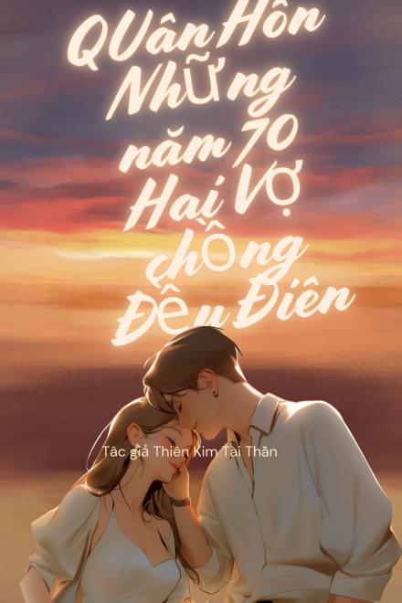 Quân Hôn Những Năm 70 Hai Vợ Chồng Đều Điên