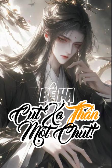 Bệ Hạ, Cút Xa Thần Một Chút