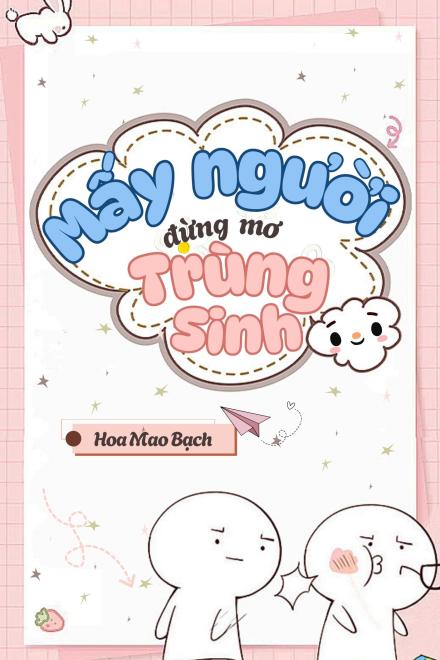 Mấy Người Đừng Mơ Trùng Sinh