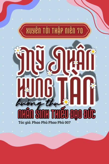 Xuyên Đến Thập Niên 70: Mỹ Nhân Hung Tàn Hưởng Thụ Nhân Sinh Thiếu Đạo Đức