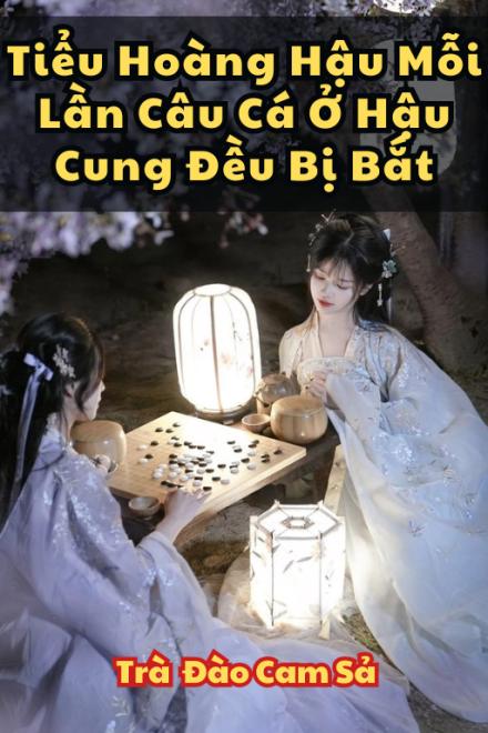 Tiểu Hoàng Hậu Mỗi Lần Câu Cá Ở Hậu Cung Đều Bị Bắt