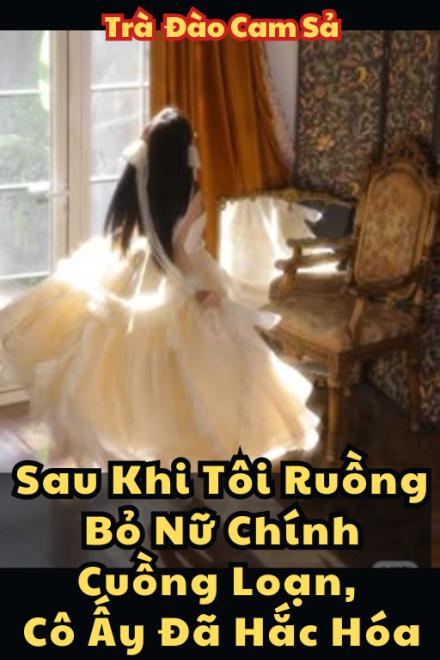 Sau Khi Tôi Ruồng Bỏ Nữ Chính Cuồng Loạn, Cô Ấy Đã Hắc Hóa