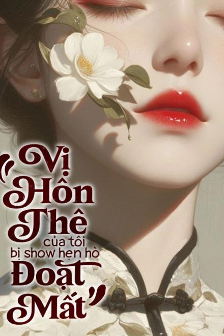 Vị Hôn Thê Của Tôi Bị Show Hẹn Hò Đoạt Mất