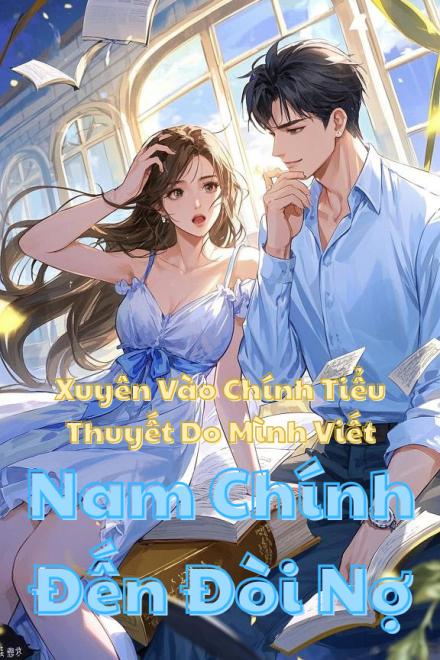 Xuyên Vào Chính Tiểu Thuyết Do Mình Viết, Nam Chính Đến Đòi Nợ