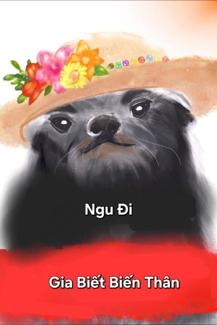 Ngu Đi, Gia Biết Biến Thân!