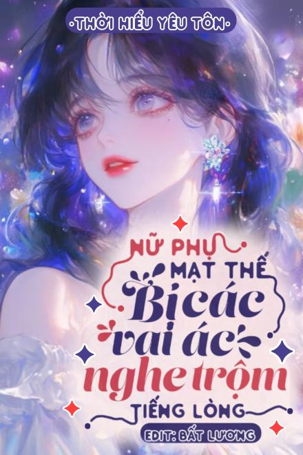 (NP) Nữ Phụ Mạt Thế Bị Các Vai Ác Nghe Trộm Tiếng Lòng