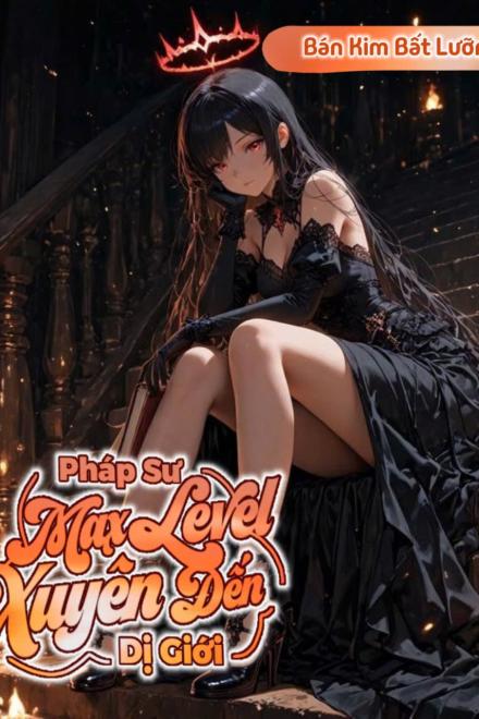 Pháp Sư Max Level Xuyên Đến Dị Giới