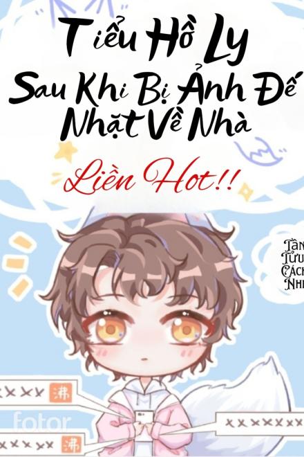 Tiểu Hồ Ly Sau Khi Bị Ảnh Đế Nhặt Về Nhà Liền Hot