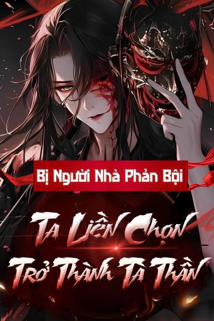 Bị Người Nhà Phản Bội, Ta Liền Chọn Trở Thành Tà Thần