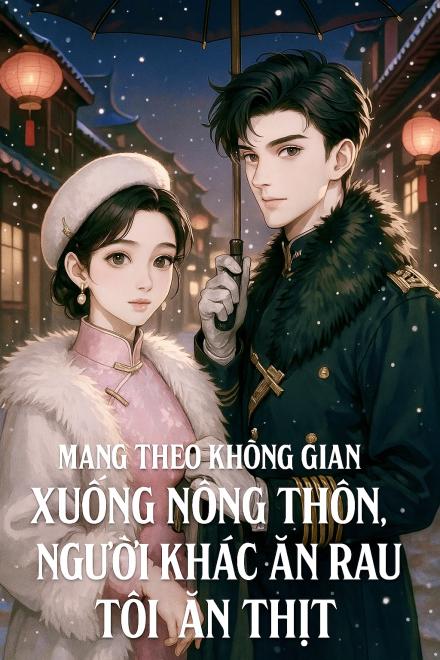 Mang Theo Không Gian Xuống Nông Thôn, Người Khác Ăn Rau Tôi Ăn Thịt
