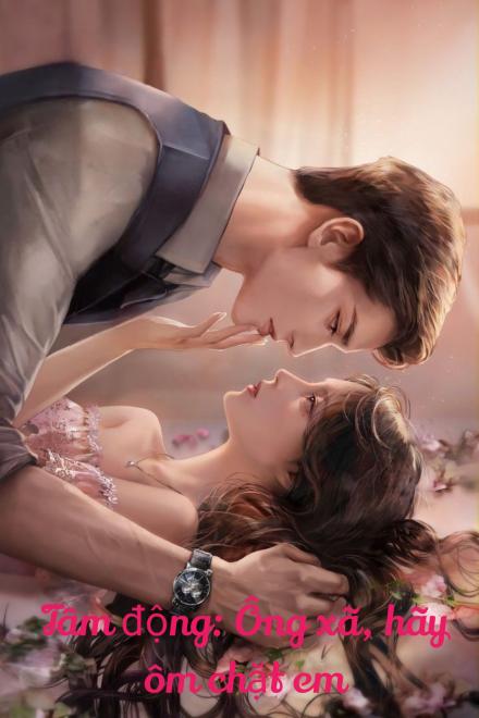 Tâm Động: Ông Xã, Hãy Ôm Chặt Em