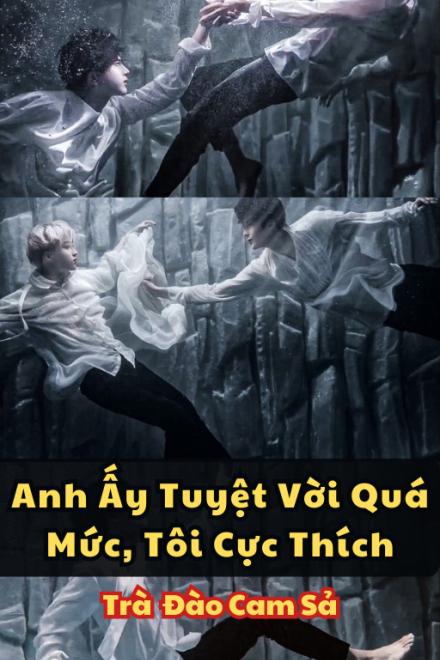 Anh Ấy Tuyệt Vời Quá Mức, Tôi Cực Thích