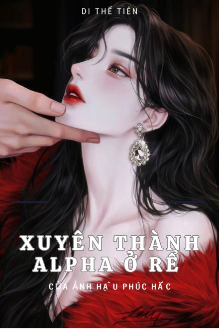 Xuyên Thành Alpha Ở Rể Của Ảnh Hậu Phúc Hắc