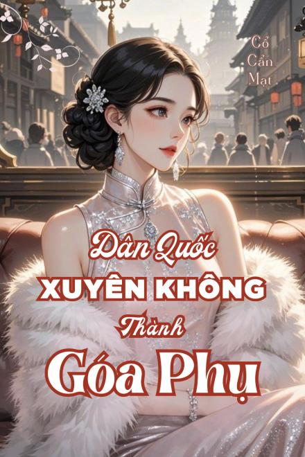 Nữ Nhân Tài Y Học Xuyên Thành Góa Phụ Thời Dân Quốc Làm Giàu Cùng Hệ Thống