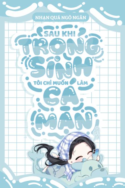 Sau Khi Trọng Sinh Tôi Chỉ Muốn Làm Cá Mặn