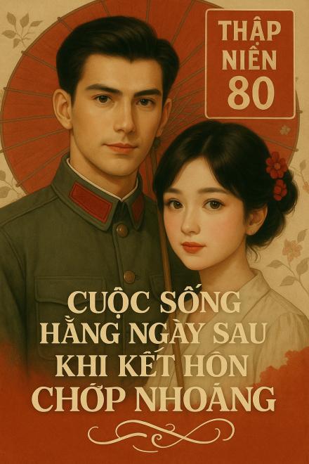 Thập Niên 80: Cuộc Sống Hằng Ngày Sau Khi Kết Hôn Chớp Nhoáng
