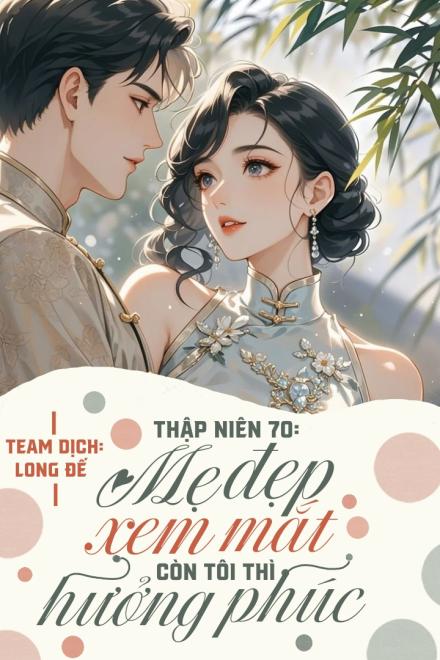 Thập Niên 70: Mẹ Đẹp Đi Xem Mắt Còn Tôi Thì Hưởng Phúc