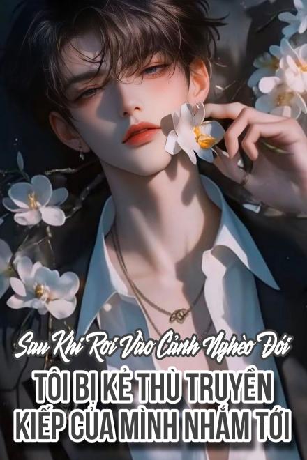 Sau Khi Rơi Vào Cảnh Nghèo Đói, Tôi Bị Kẻ Thù Truyền Kiếp Của Mình Nhắm Tới