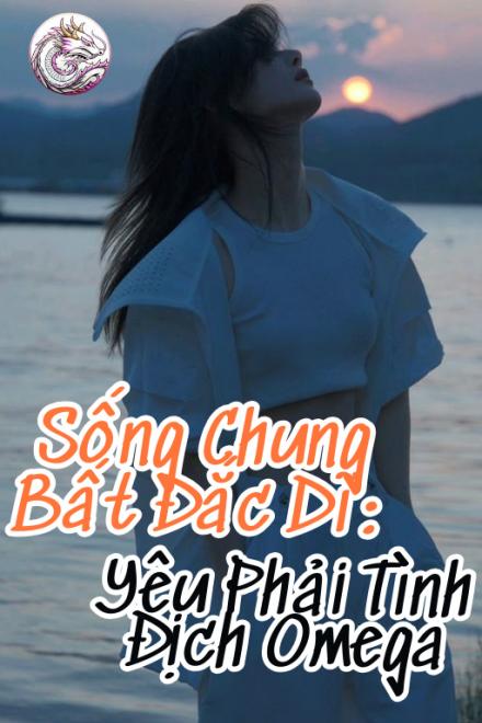 Sống Chung Bất Đắc Dĩ: Yêu Phải Tình Địch Omega