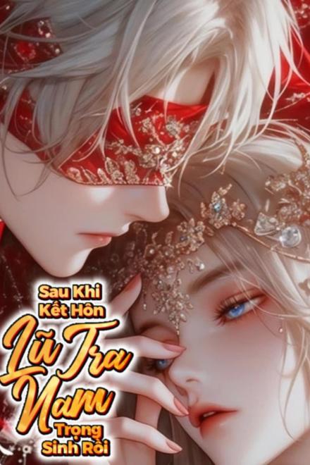 Sau Khi Kết Hôn, Lũ Tra Nam Trọng Sinh Rồi