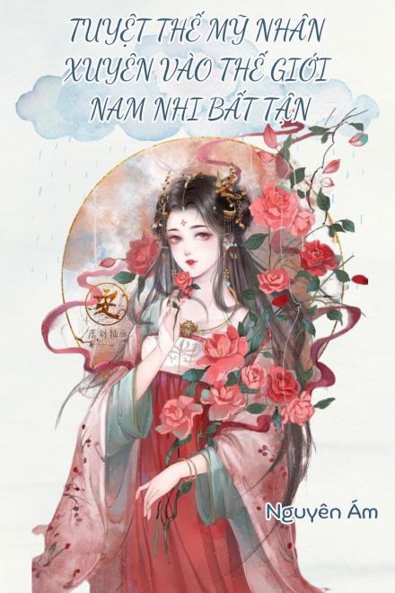 Tuyệt Thế Mỹ Nhân Xuyên Vào Thế Giới Nam Nhi Bất Tận