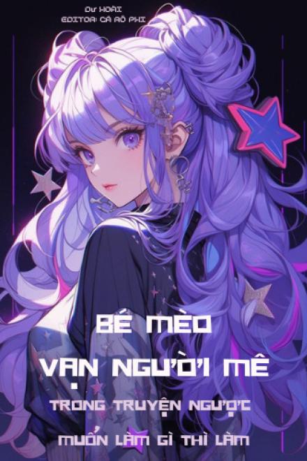 Bé Mèo Vạn Người Mê Trong Truyện Ngược Muốn Làm Gì Thì Làm