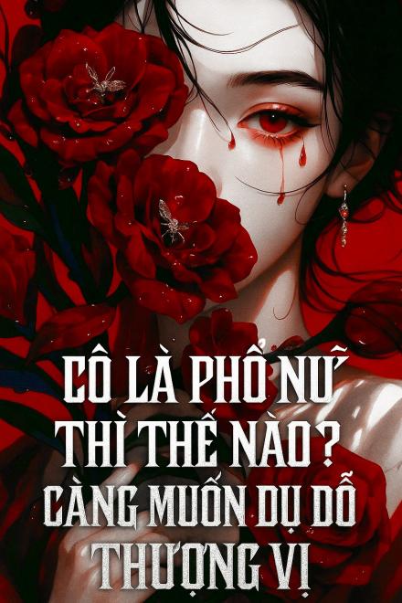 Cô Là Phổ Nữ Thì Thế Nào? Càng Muốn Dụ Dỗ Thượng Vị