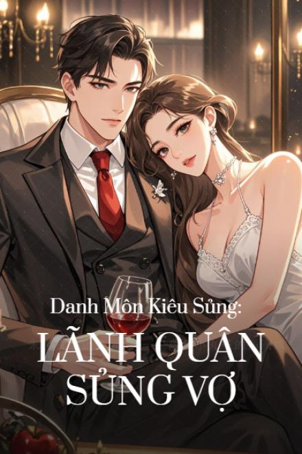 Danh Môn Kiêu Sủng: Lãnh Quân Sủng Vợ