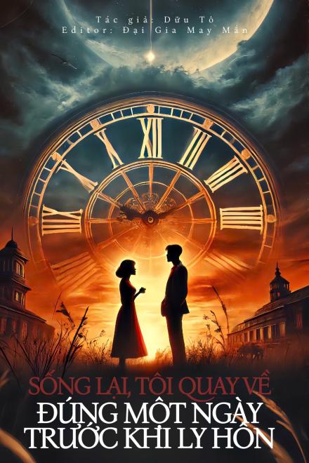 [Mạt Thế] Sống Lại Tôi Quay Về Đúng Một Ngày Trước Khi Ly Hôn
