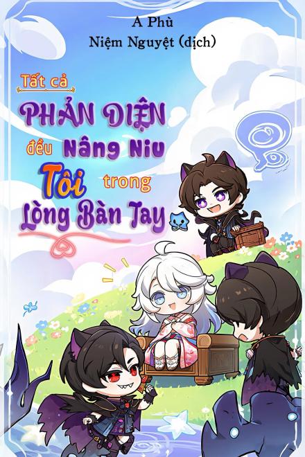 Xuyên Nhanh: Tất Cả Phản Diện Đều Nâng Niu Tôi Trong Lòng Bàn Tay