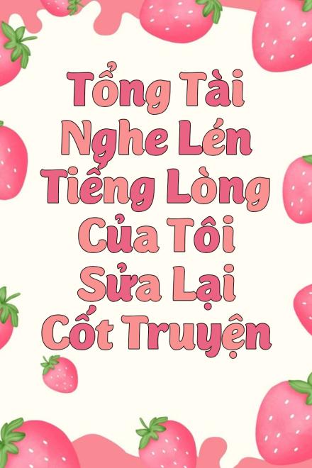 Tổng Tài Nghe Lén Tiếng Lòng Của Tôi Sửa Lại Cốt Truyện