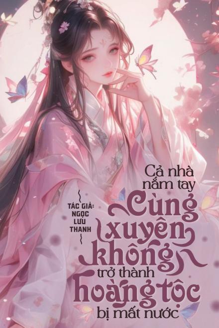 Cả Nhà Nắm Tay Cùng Xuyên Không, Trở Thành Hoàng Tộc Bị Mất Nước