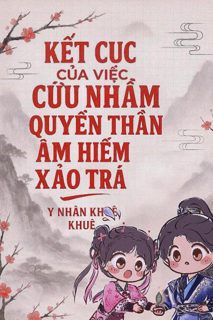 Kết Cục Của Việc Cứu Nhầm Quyền Thần Âm Hiểm Xảo Trá