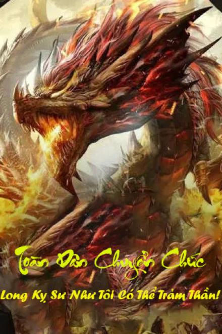 Toàn Dân Chuyển Chức: Long Kỵ Sư Như Tôi Có Thể Trảm Thần