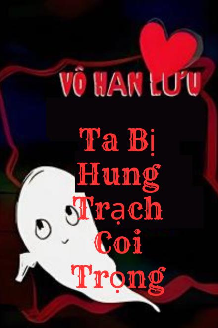 Ta Bị Hung Trạch Coi Trọng [Vô Hạn Lưu]