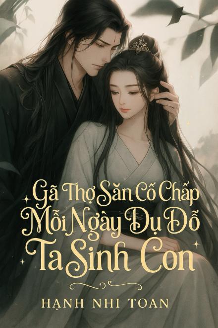 Gã Thợ Săn Cố Chấp Mỗi Ngày Dụ Dỗ Ta Sinh Con