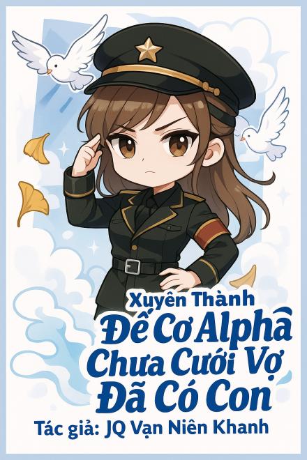 Xuyên Thành Đế Cơ Alpha Chưa Cưới Vợ Đã Có Con