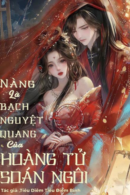 Nàng Là Bạch Nguyệt Quang Của Hoàng Tử Soán Ngôi