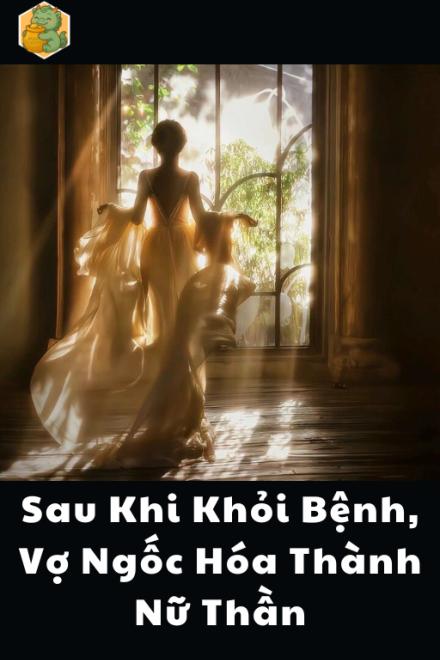 Sau Khi Khỏi Bệnh, Vợ Ngốc Hóa Thành Nữ Thần