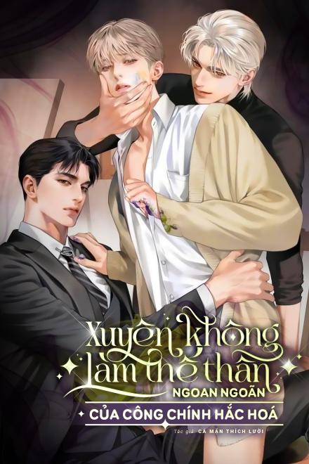 Xuyên Không Làm Thế Thân Ngoan Ngoãn Của Công Chính Hắc Hóa
