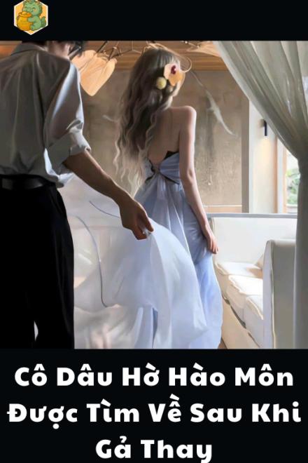 Cô Dâu Hờ Hào Môn Được Tìm Về Sau Khi Gả Thay