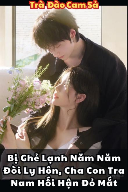 Bị Ghẻ Lạnh Năm Năm Đòi Ly Hôn, Cha Con Tra Nam Hối Hận Đỏ Mắt